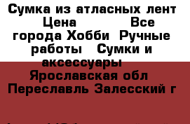 Сумка из атласных лент. › Цена ­ 6 000 - Все города Хобби. Ручные работы » Сумки и аксессуары   . Ярославская обл.,Переславль-Залесский г.